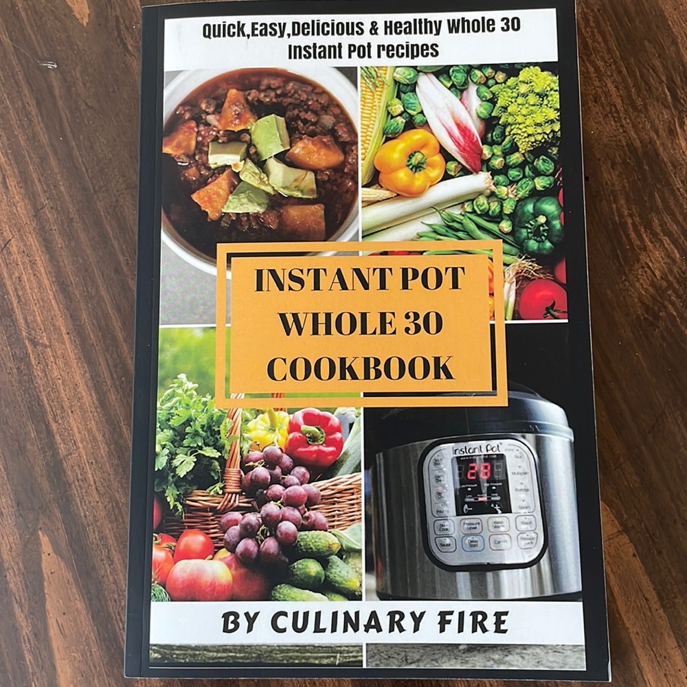 Quick, Easy, Delicious & Healthy Whole 30 Instant Pot Recipes Cookbook